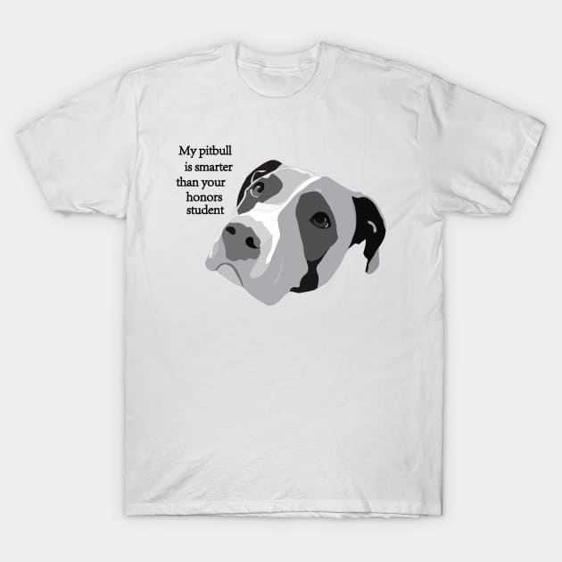 My pitbull is smarter than your honors student T-Shirt by Window House